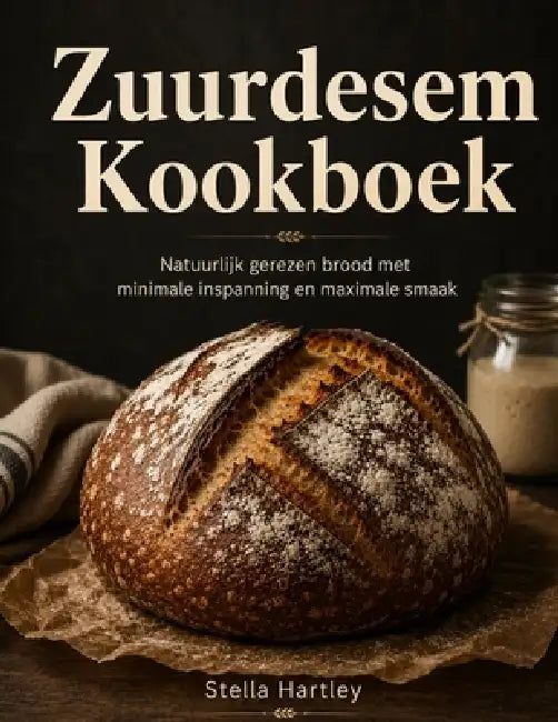 Zuurdesem Kookboek: Natuurlijk gerezen brood met minimale inspanning en maximale smaak by Stella Hartley
