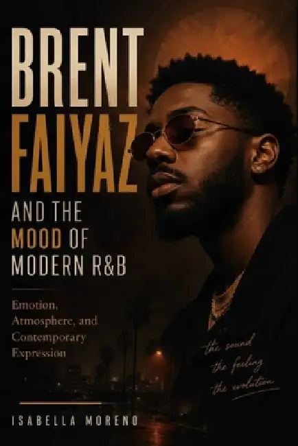 Brent Faiyaz and the Mood of Modern R&B: Emotion, Atmosphere, and Contemporary Expression by Isabella Moreno