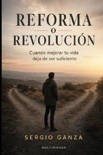 Reforma o revolución: Cuando mejorar tu vida deja de ser suficiente by Sergio Hernan Ganza
