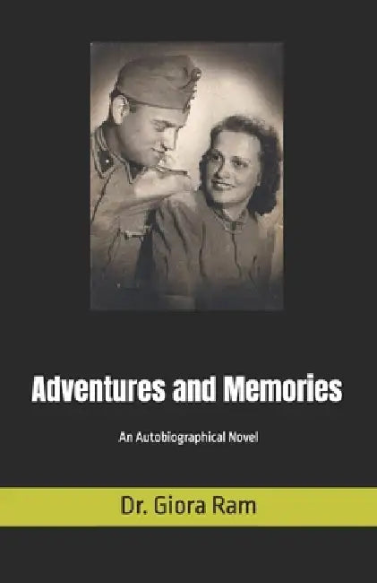 Adventures and Memoires - An Autobiographical Novel by Giora Ram