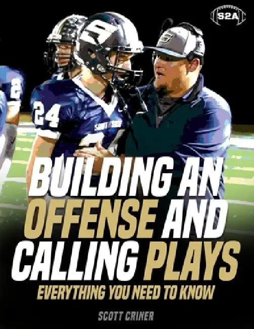 Building An Offense & Calling Plays: Everything You Need To Know by Scott Criner