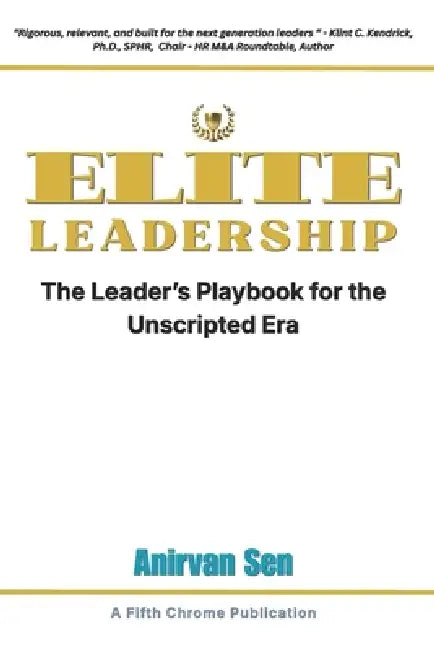 ELITE Leadership: The Leader's Playbook for the Unscripted Era by Anirvan Sen