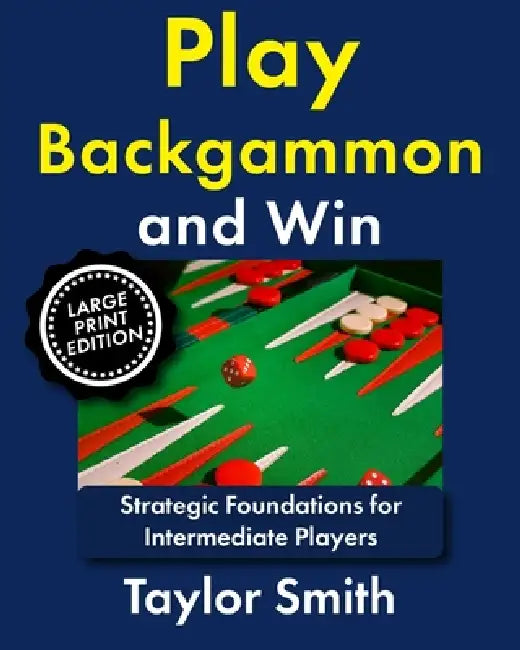 Play Backgammon and Win: Strategic Foundations for Intermediate Players by Taylor Smith