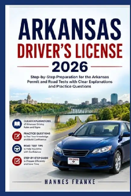 Arkansas Drivers License 2026: "Step-by-Step Preparation for the Arkansas Permit and Road Tests with Clear Explanations and Practice Questions" by Hannes Franke