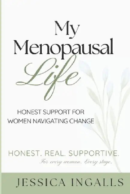 My Menopausal Life: Honest Support for Women Navigating Change by Jessica Ingalls