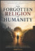 The Forgotten Religion: Humanity: A Journey Beyond Labels, Beliefs, and Divisions. by Shubhi Saxena