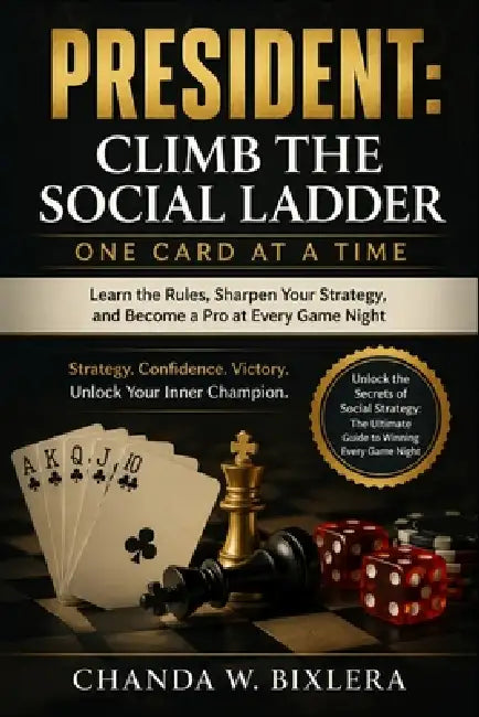 President: CLIMB THE SOCIAL LADDER ONE CARD AT A TIME: Learn the Rules, Sharpen Your Strategy, and Become a Pro at Every Game Night by Chanda W. Bixlera
