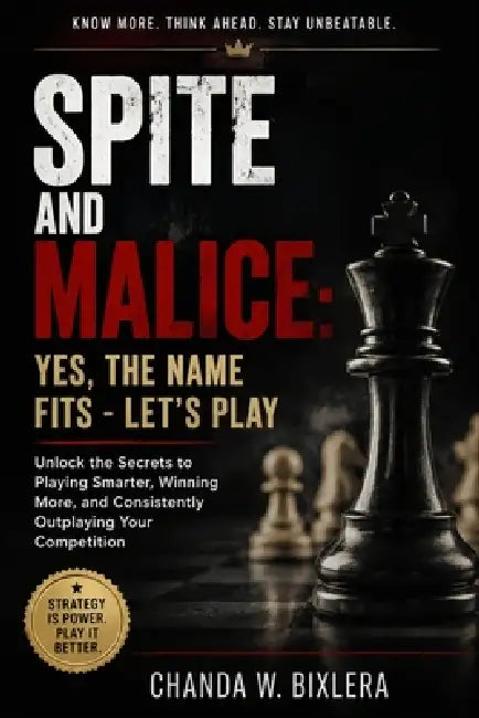 Spite and Malice: YES, THE NAME FITS - LET'S PLAY: Unlock the Secrets to Playing Smarter, Winning More, and Consistently Outplaying Your Competition by Chanda W. Bixlera