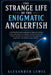 The Strange Life of the Enigmatic Anglerfish: Unveiling the bizarre adaptations, deep-sea hunting tactics, glowing lure strategies, survival secrets, by Alexander Lewis