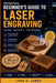 A Practical Beginner's Guide to Laser Engraving: Learn Faster, Engrave Smarter, Create with Confidence by Luke U. James