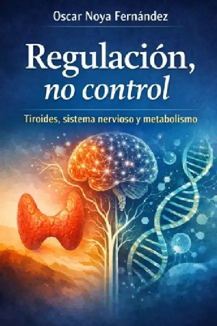 Regulación, No Control: Tiroides, Sistema Nervioso Y Metabolismo by Oscar Noya Fernandez