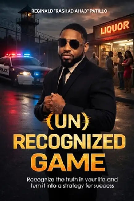 (Un) Recognized Game: Recognize the truth in your life-and turn it into a strategy for success by Reginald Rashad Ahad Patillo