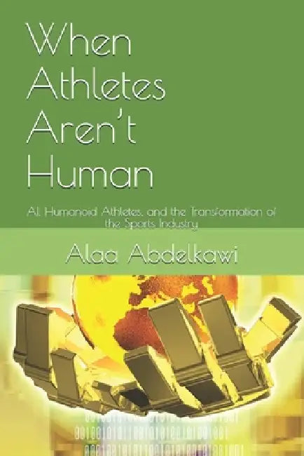 When Athletes Aren't Human: AI, Humanoid Athletes, and the Transformation of the Sports Industry by Alaa Abdelkawi