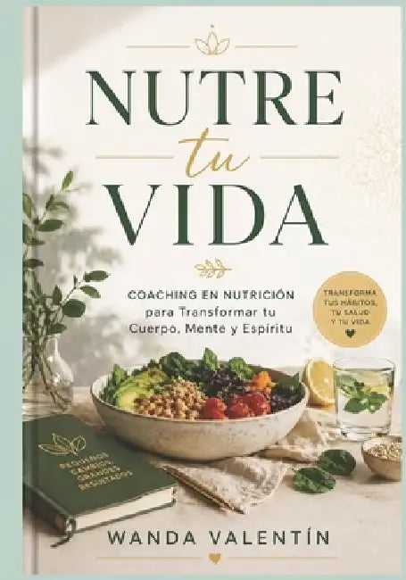 Nutre tu Vida: Coaching en Nutrición para Transformar tu Cuerpo, Mente y Espíritu" by Wanda Valentín
