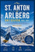 St. Anton am Arlberg Ski Guide 2026/2027: Plan Your Trip with Confidence-Choose the Right Slopes, Manage Costs, Navigate Après-Ski & Enjoy Austria's B by Daniel K. Sutton