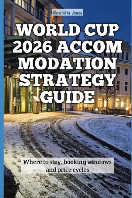 World Cup 2026 Accommodation Strategy Guide: Where to stay, booking windows and price cycles by Henrietta Jones