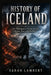 History of Iceland: The Making of a Nation Forged by Ice, Fire, and Memory by Sarah Lambert