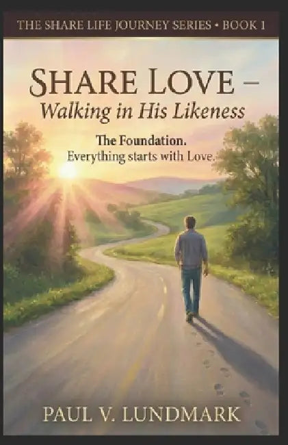 Share Love: Walking in His Likeness by Paul V. Lundmark