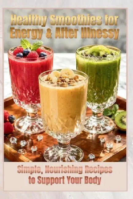 Healthy Smoothies for Energy & After Illnessy: Simple, Nourishing Recipes to Support Your Body by Isabell B Creates