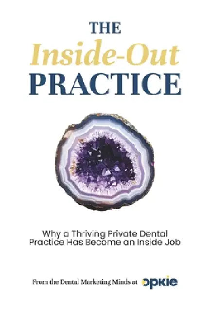 The Inside-Out Practice: Why a Thriving Private Dental Practice Has Become an Inside Job by Troy Lunt, Jeffrey Lunt, Ryan Lunt
