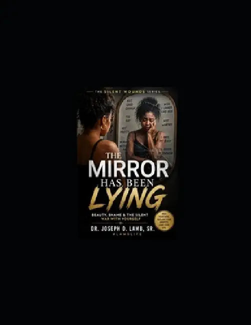 The Mirror Has Been Lying: Healing Insecurity, Rejection, Body Shame, and the Silent War Within by Sr. Lamb Joseph D.