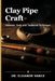 Clay Pipe Craft: Materials, Tools, and Traditional Techniques for Artisan Pipe Making and Restoration by Eleanor Vance