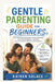 Gentle Parenting Guide for Beginners: Calm Child-Raising Strategies, Positive Discipline, Emotional Intelligence, and Family Communication for Parents by Kairen Solace