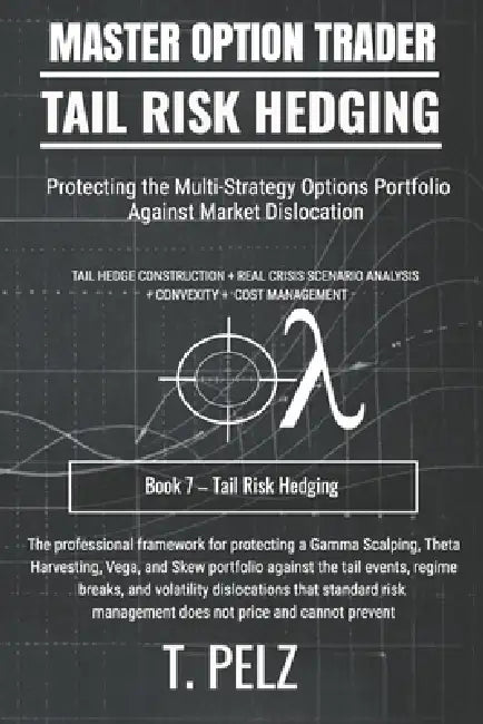 Tail Risk Hedging (Master Option Trader Series): Portfolio Protection Without Killing Returns by Tony Pelz