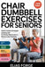Chair Dumbbell Exercises for Seniors: Gentle Seated Strength Training and Full Body Workouts for Balance and Stability by Elias Forge