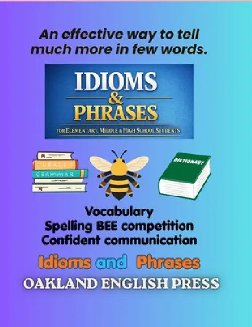 Idioms and Phrases: An effective way to tell much more in few words: Idioms and Phrases for Elementary school, middle school and High school Students by Smita P, Alicia Adams