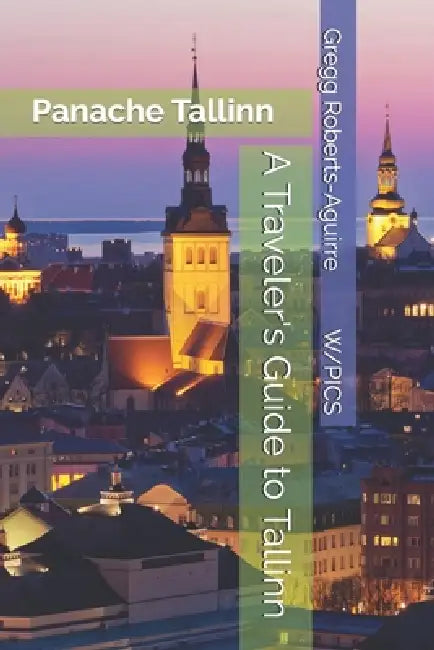 A Traveler's Guide to Tallinn: Panache Tallinn by Gregg Roberts-Aguirre