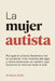 La Mujer Autista: Por qué el autismo femenino fue la condición más invisible del siglo y cómo reconocer un cerebro que funcionó en silencio toda la vi by Andrea Solís