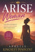 Arise Woman: Positioned, Prepared, and Purposeful Discovering Your Place in God's Plan Through the Lives of Biblical Women by Apostle Kingsley Innocent