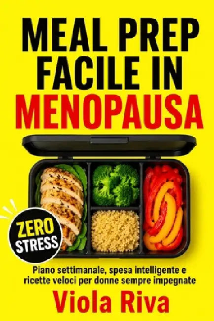 MEAL PREP Facile In Menopausa: Piano settimanale, Spesa Intelligente e Ricette Veloci per Donne Sempre Impegnate by Viola Riva