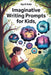 Imaginative Writing Prompts for Kids by April Kain