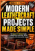 Modern Leathercraft Projects Made Simple: The Beginner-To-Advanced Guide To Handcrafting Stylish Bags, Wallets, Accessories, And Custom Leather Design by Gabriel O. Khan