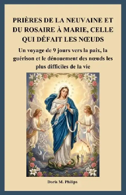 Prières de la Neuvaine Et Du Rosaire À Marie, Celle Qui Défait Les Noeuds: Un voyage de 9 jours vers la paix, la guérison et le dénouement des noeuds by Doris M. Philips