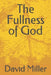 The Fullness of God by David Miller