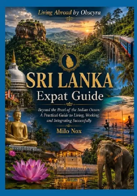 SRI LANKA Expat Guide: Beyond the Pearl of the Indian Ocean: A Practical Guide to Living, Working, and Integrating Successfully by Milo Nox