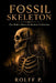 The Fossil Skeleton: The Hidden Bones of Modern Civilization by Rolff P