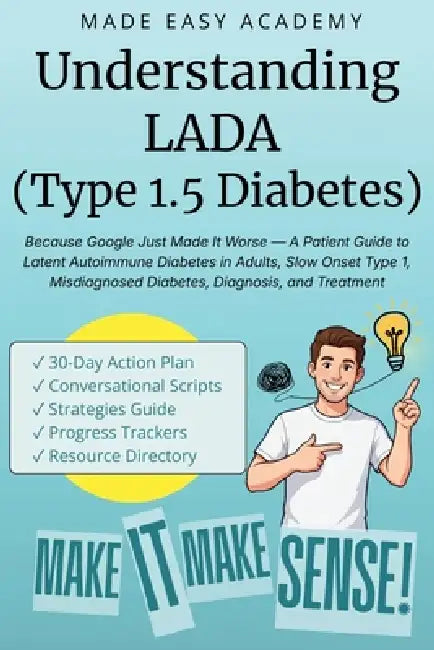Understanding LADA (Type 1.5 Diabetes): Because Google Just Made It Worse: A Patient Guide to Latent Autoimmune Diabetes in Adults, Slow Onset Type 1, by Made Easy Academy