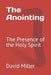 The Anointing: The Presence of the Holy Spirit by David Miller