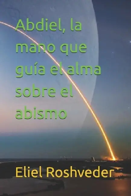 Abdiel, la mano que guía el alma sobre el abismo by Eliel Roshveder