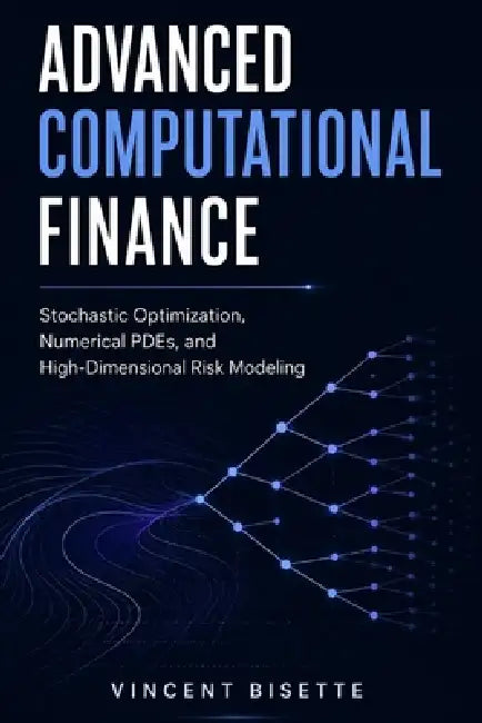 Advanced Computational Finance: Stochastic Optimization, Numerical PDEs, and High-Dimensional Risk Modeling by Alice Schwartz, Vincent Bisette