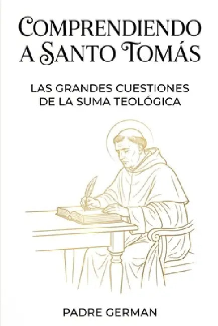 Comprendiendo a Santo Tomás: Las Grandes Cuestiones de la Suma Teológica by Padre German