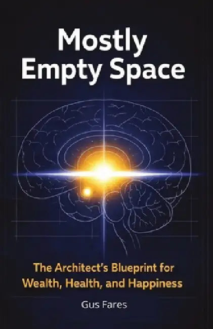 Mostly Empty Space: The Architect's Blueprint for Wealth, Health, and Happiness by Gus Fares