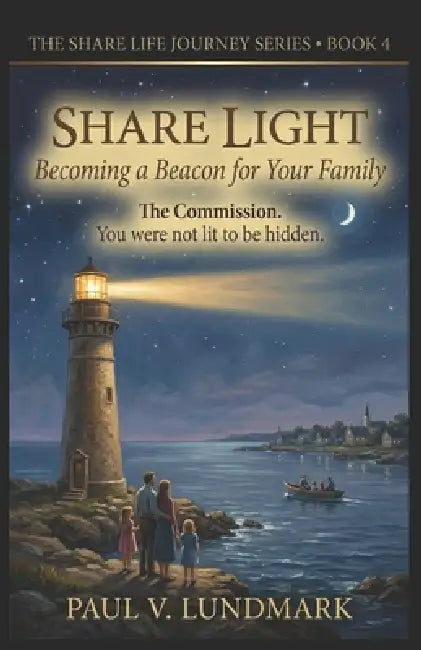 Share Light: Becoming a Beacon for Your Family by Paul V. Lundmark