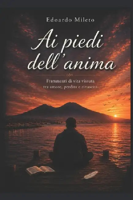 AI Piedi Dell'anima: Frammenti di vita vissuta tra amore, perdita e rinascita by Edoardo Mileto