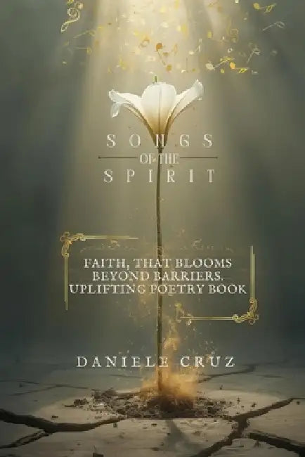 Songs of the Spirit: Faith-Based Poetry by Issac Cruz, Daniele Cruz