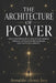 The Architecture of Power: How Control Really Works: Why Invisible Systems, Influence, and Decision-Making Always Beat Traditional Leadership by Arnaldo Jara